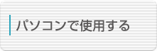 パソコンで使用する