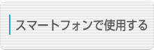 スマートフォンで使用する